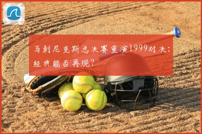 马刺尼克斯总决赛重演1999对决:经典能否再现?