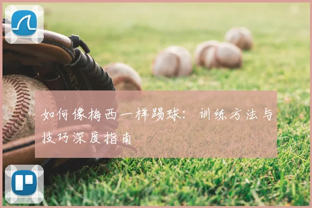 如何像梅西一样踢球：训练方法与技巧深度指南